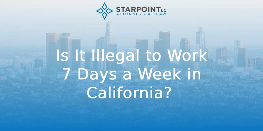 Is It Illegal to Work 7 Days a Week in California? 